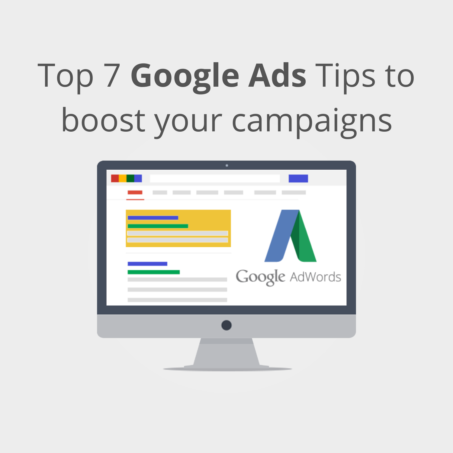 Top 7 Google Ads Tips to boost your campaigns